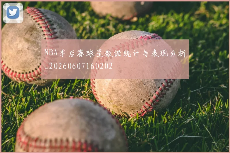 NBA季后赛球星数据统计与表现分析_20260607160202