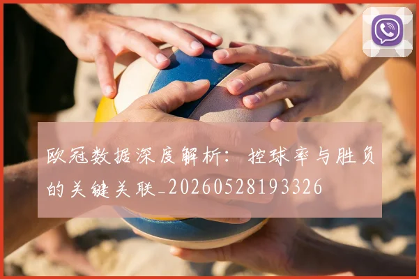 欧冠数据深度解析：控球率与胜负的关键关联_20260528193326