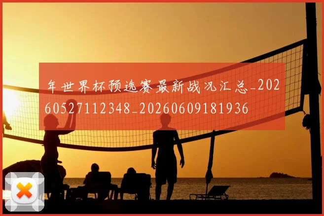 年世界杯预选赛最新战况汇总_20260527112348_20260609181936